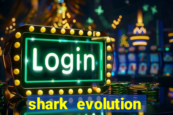 shark evolution dinheiro infinito